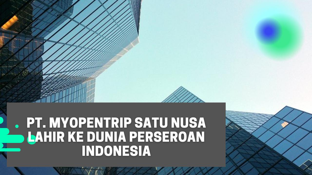 PT. Myopentrip Satu Nusa lahir Ke Dunia Perseroan Indonesia